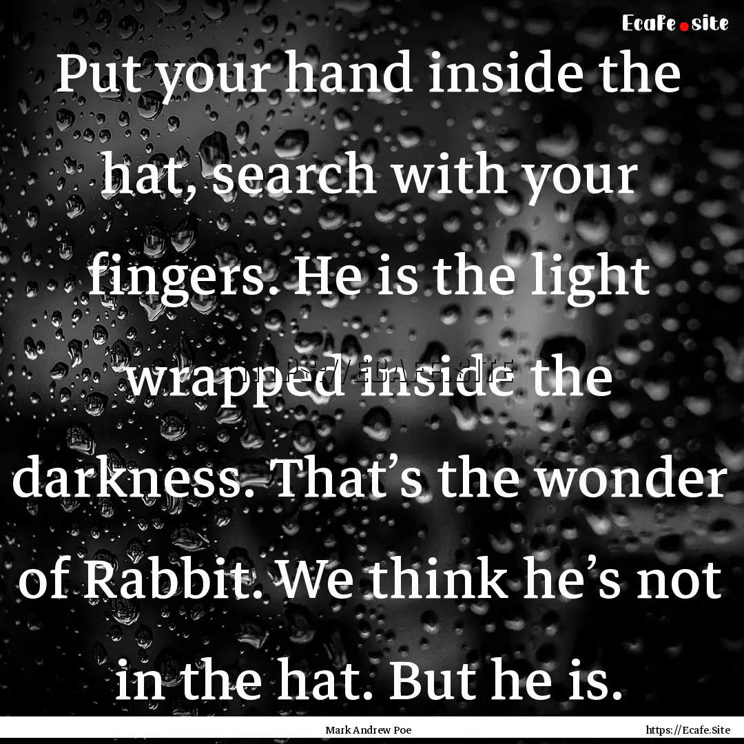 Put your hand inside the hat, search with.... : Quote by Mark Andrew Poe