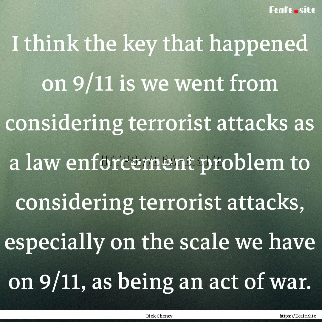 I think the key that happened on 9/11 is.... : Quote by Dick Cheney