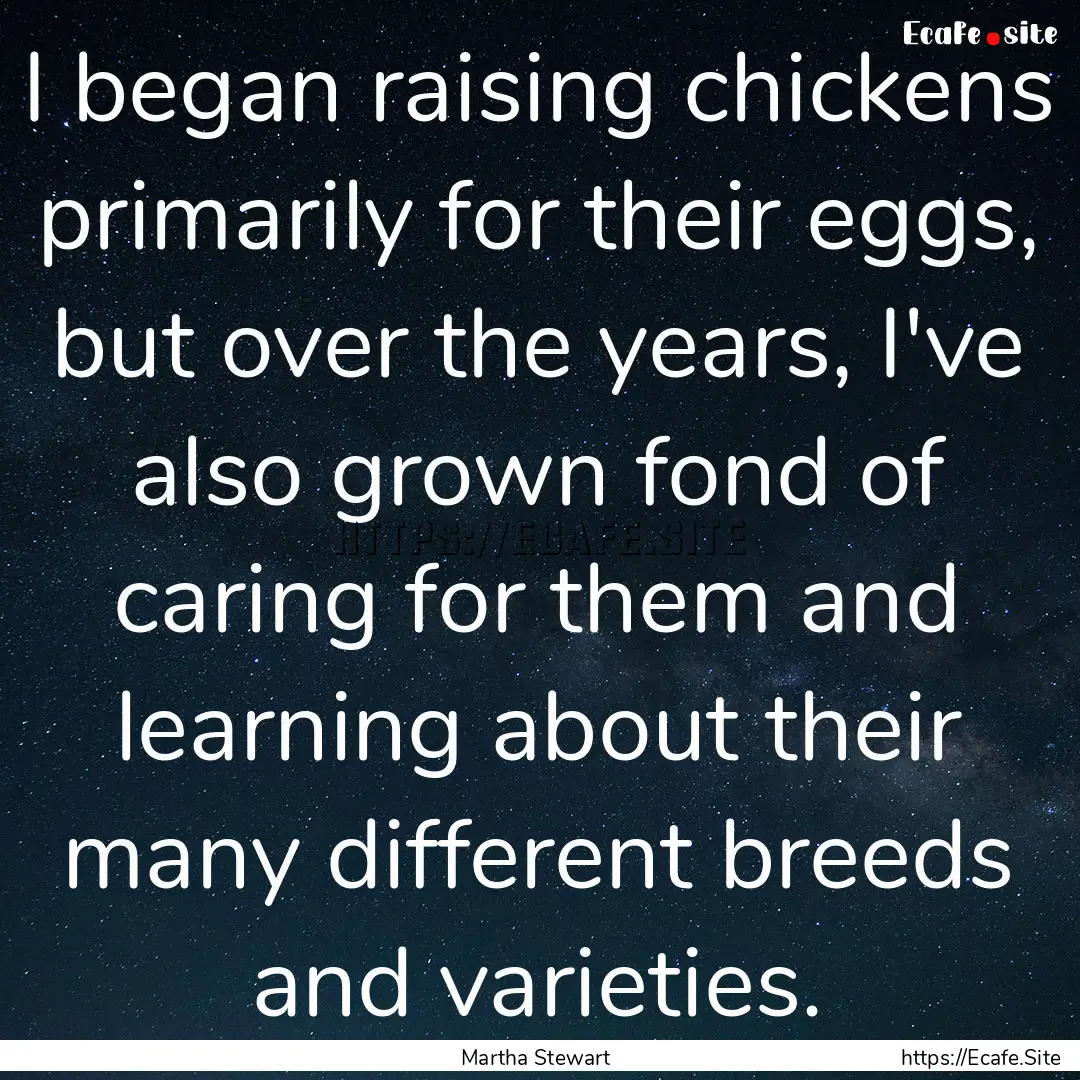 I began raising chickens primarily for their.... : Quote by Martha Stewart