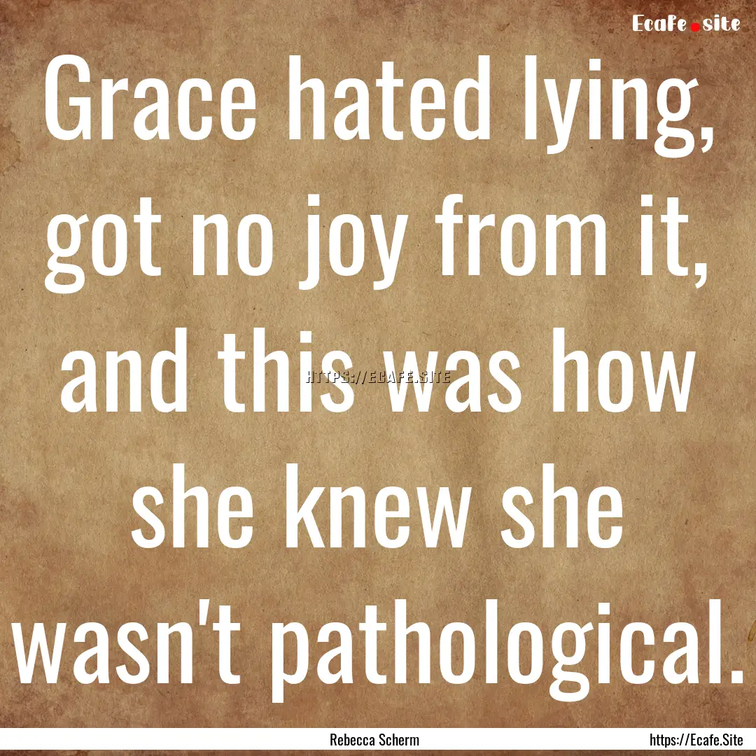 Grace hated lying, got no joy from it, and.... : Quote by Rebecca Scherm