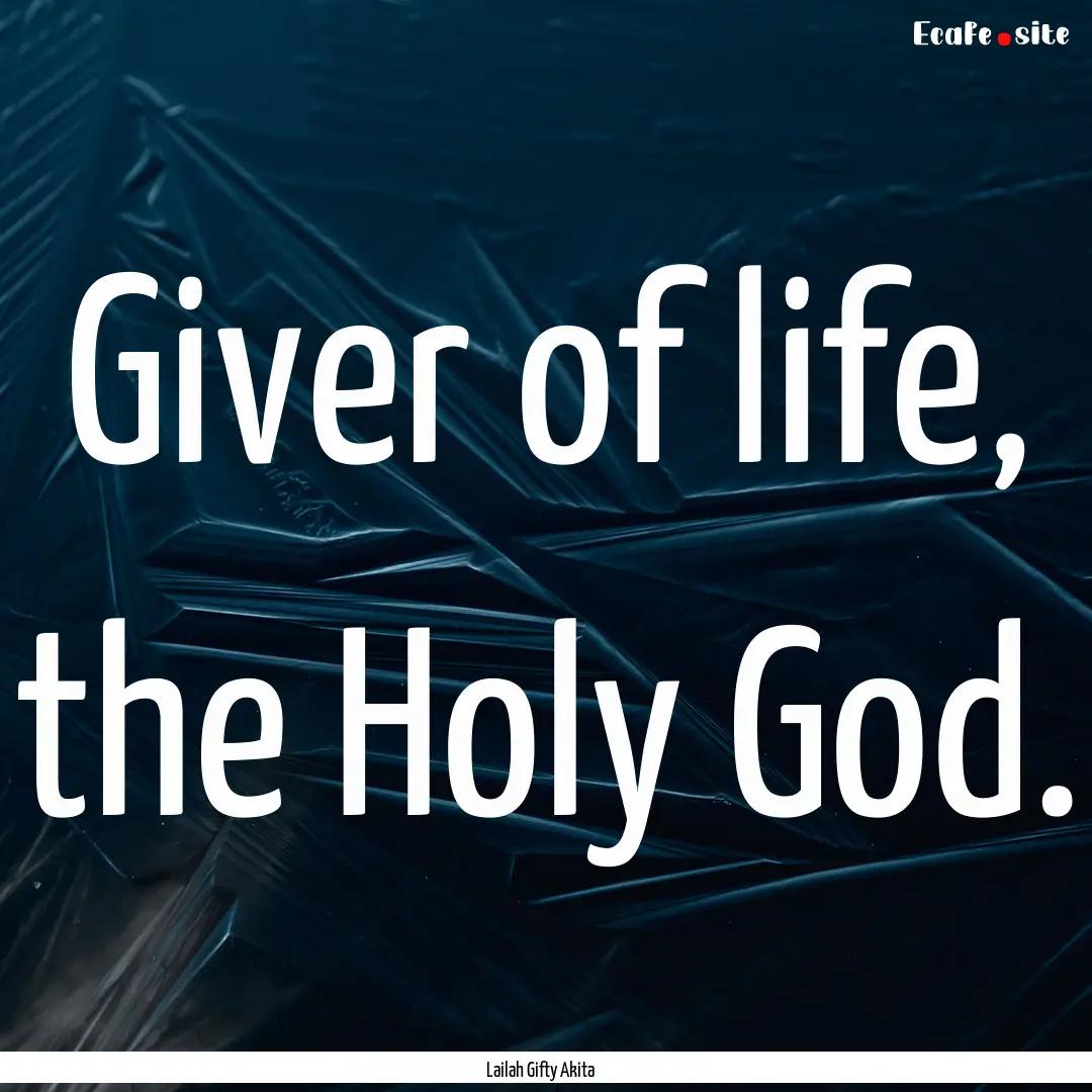 Giver of life, the Holy God. : Quote by Lailah Gifty Akita