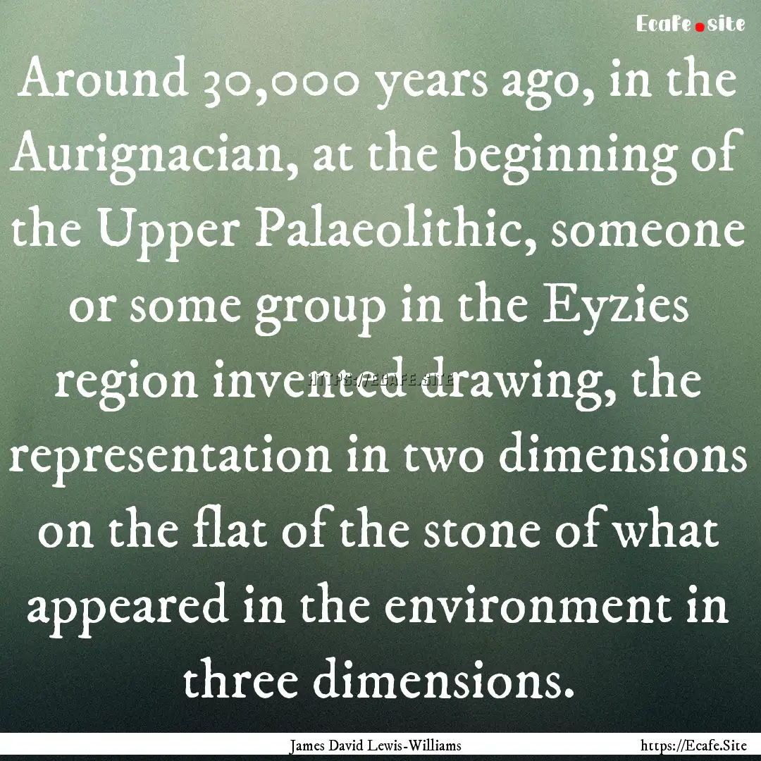 Around 30,000 years ago, in the Aurignacian,.... : Quote by James David Lewis-Williams