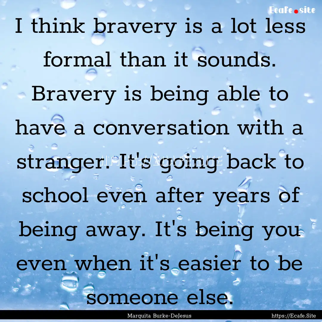 I think bravery is a lot less formal than.... : Quote by Marquita Burke-DeJesus