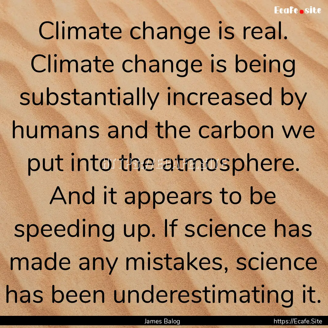 Climate change is real. Climate change is.... : Quote by James Balog