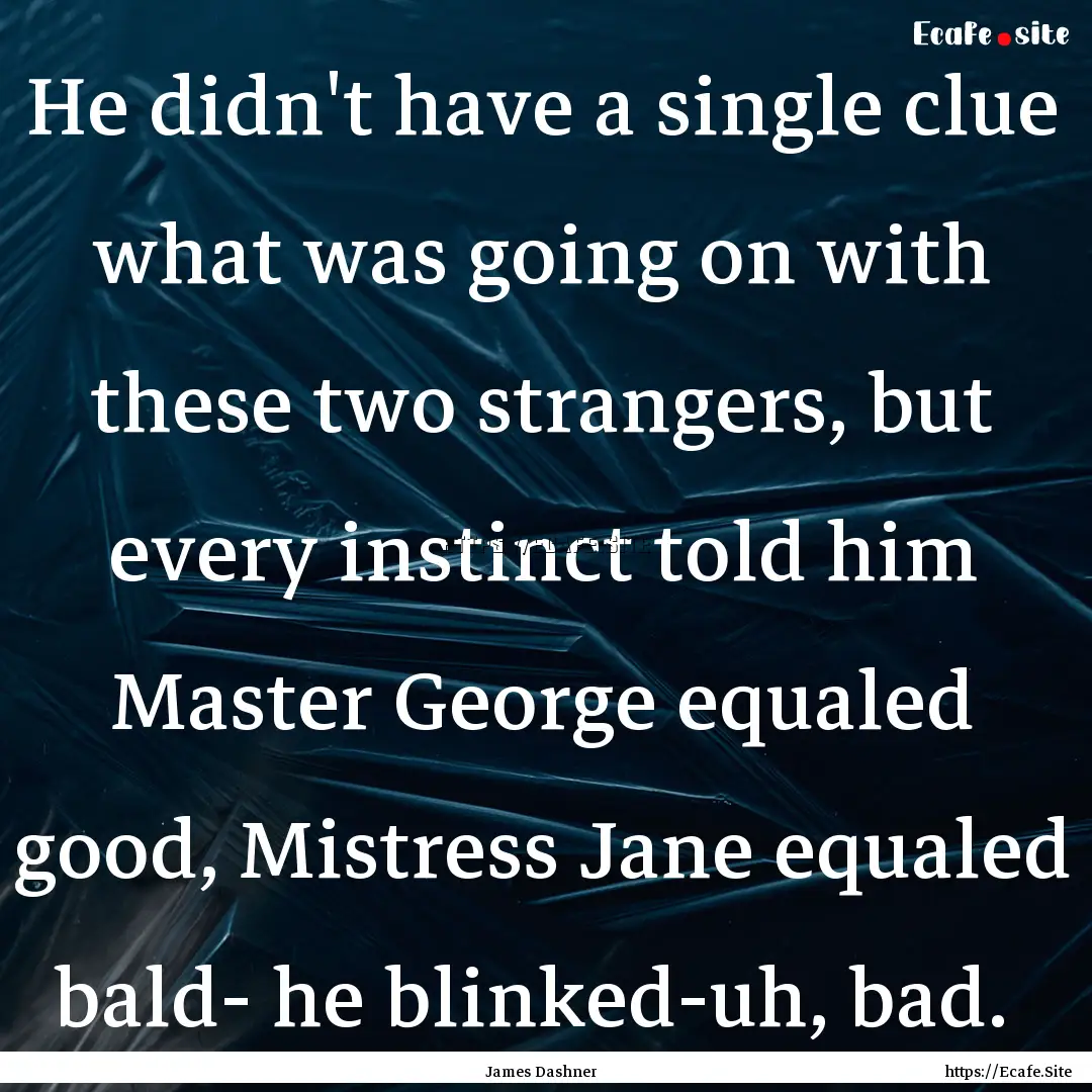 He didn't have a single clue what was going.... : Quote by James Dashner