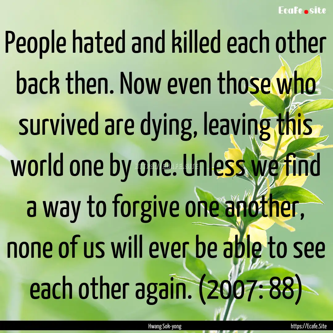 People hated and killed each other back then..... : Quote by Hwang Sok-yong