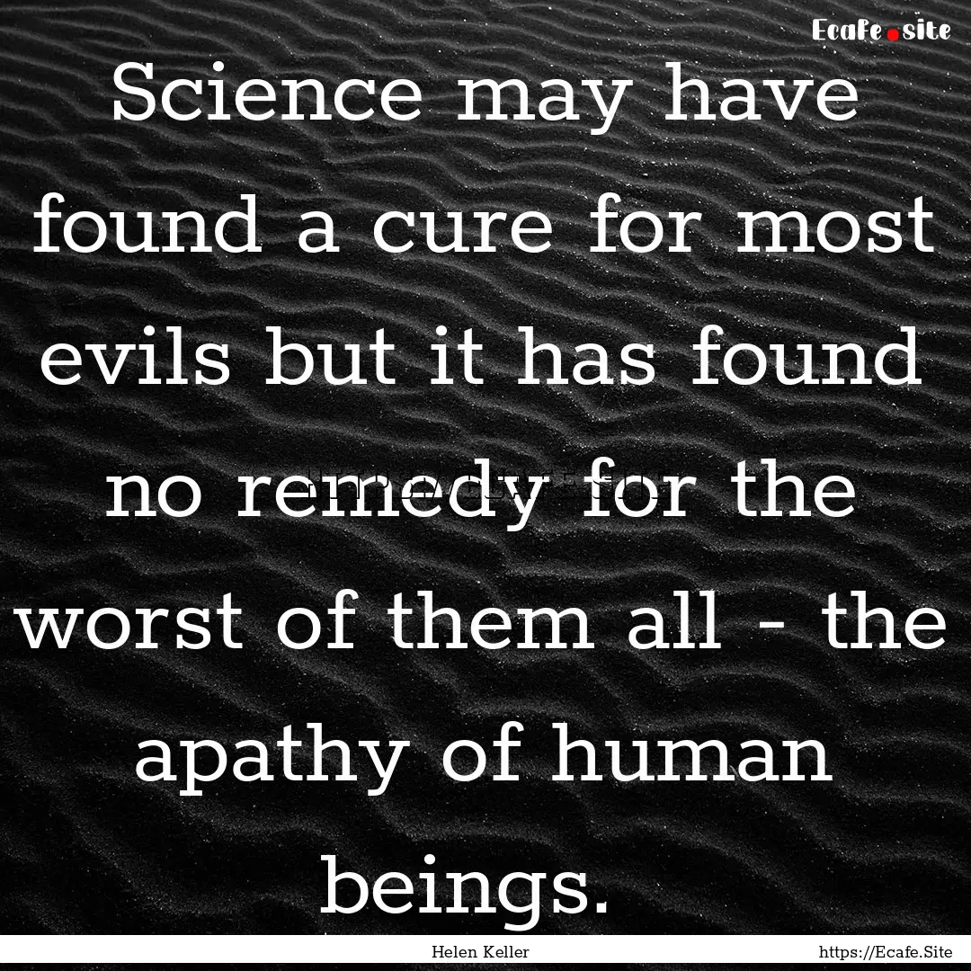 Science may have found a cure for most evils.... : Quote by Helen Keller