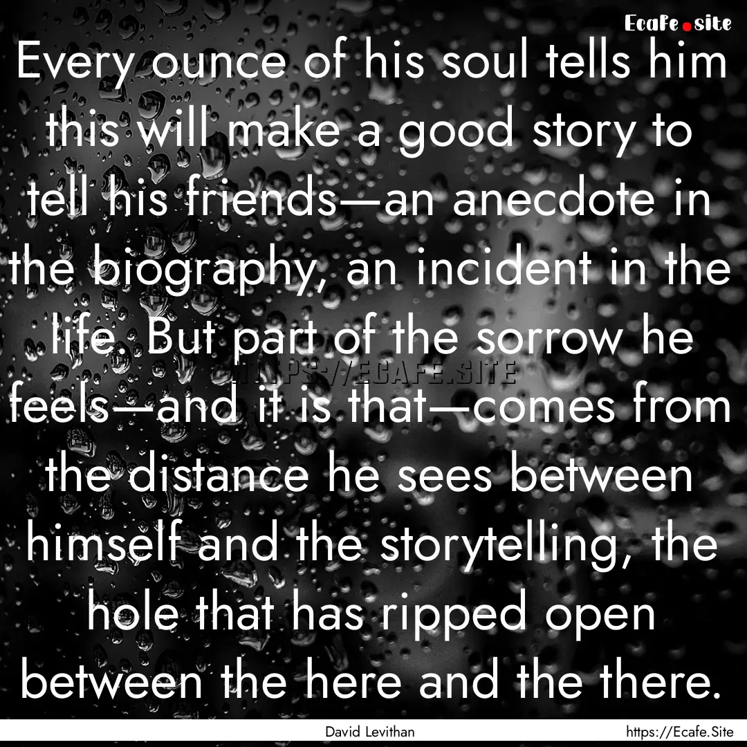 Every ounce of his soul tells him this will.... : Quote by David Levithan