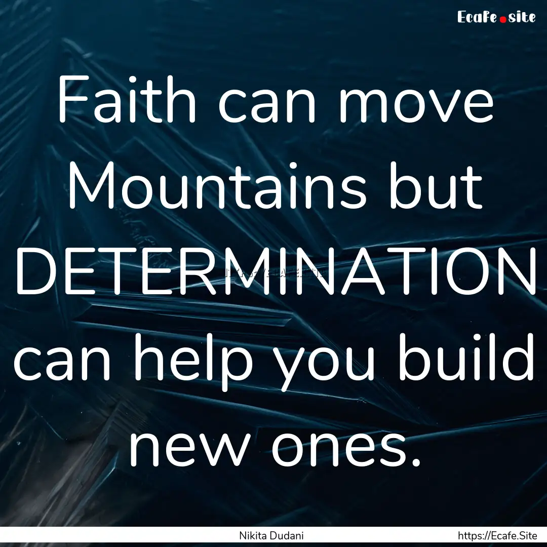 Faith can move Mountains but DETERMINATION.... : Quote by Nikita Dudani