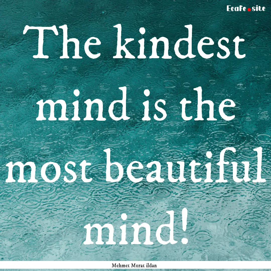 The kindest mind is the most beautiful mind!.... : Quote by Mehmet Murat ildan