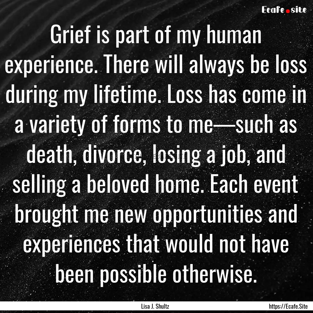 Grief is part of my human experience. There.... : Quote by Lisa J. Shultz