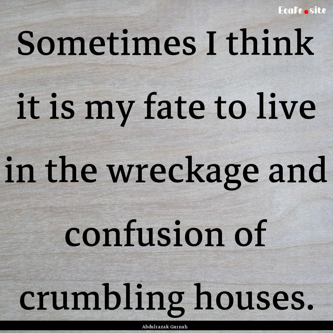 Sometimes I think it is my fate to live in.... : Quote by Abdulrazak Gurnah