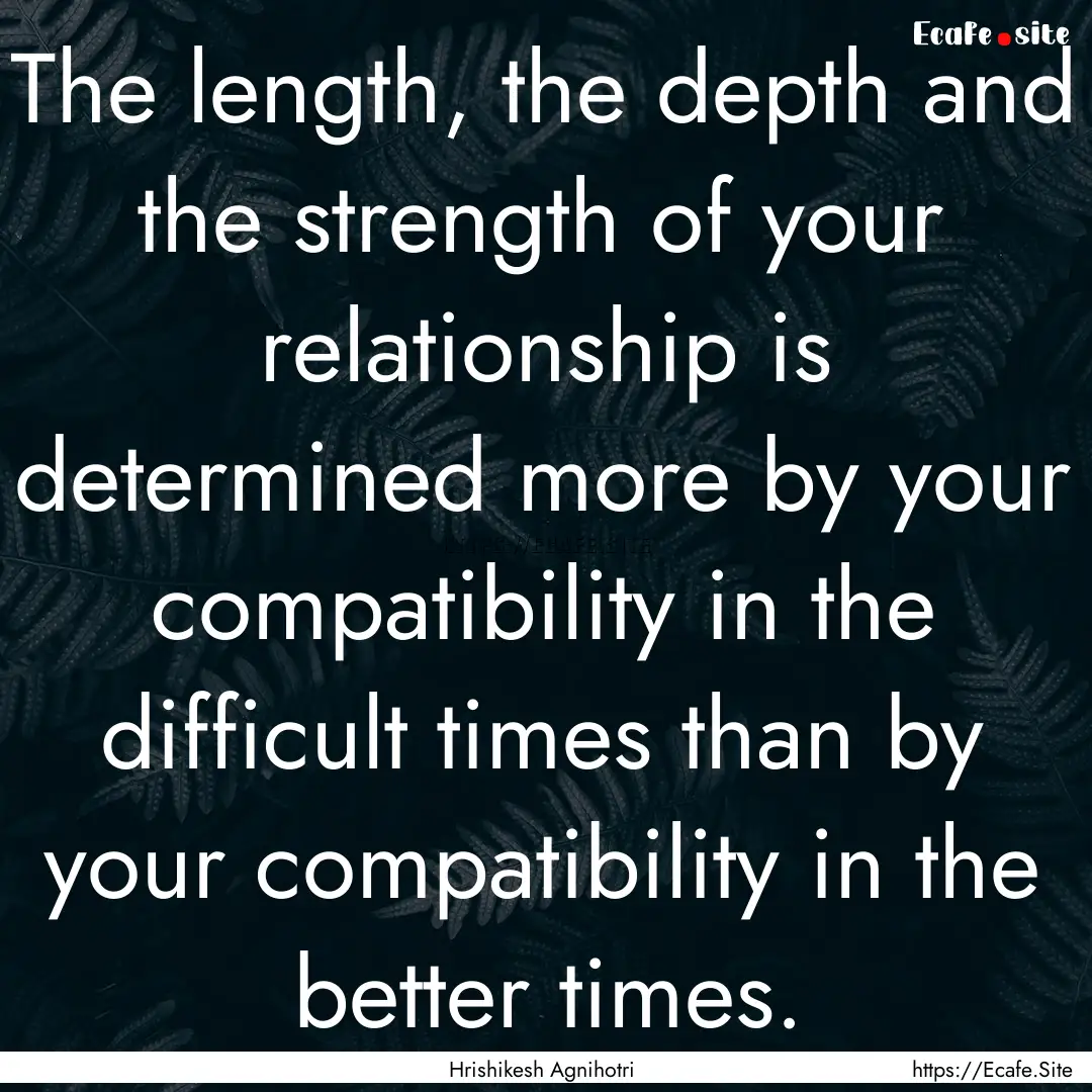 The length, the depth and the strength of.... : Quote by Hrishikesh Agnihotri