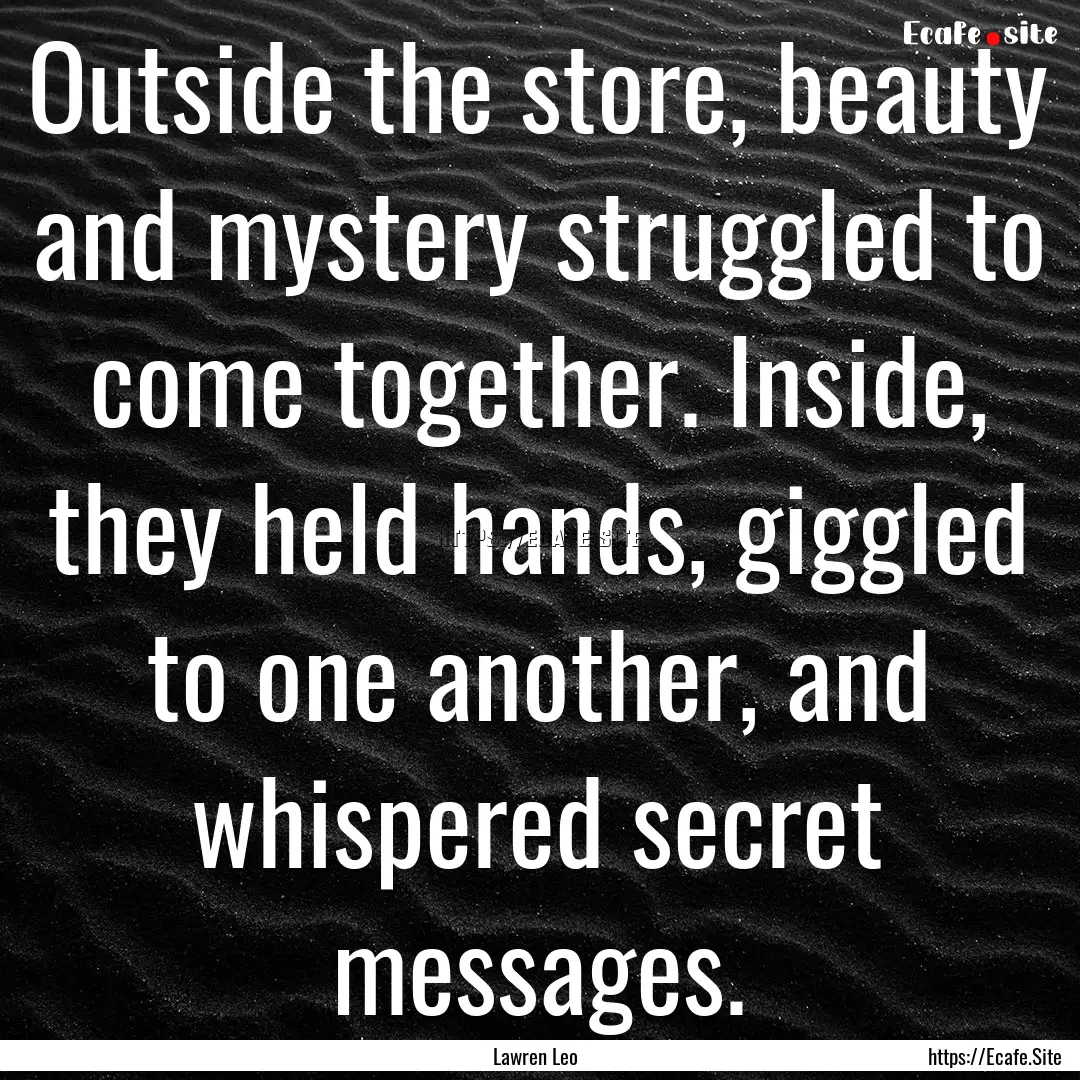 Outside the store, beauty and mystery struggled.... : Quote by Lawren Leo