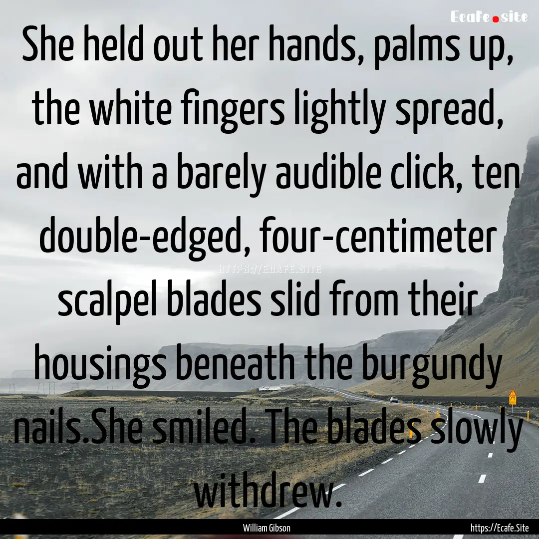 She held out her hands, palms up, the white.... : Quote by William Gibson