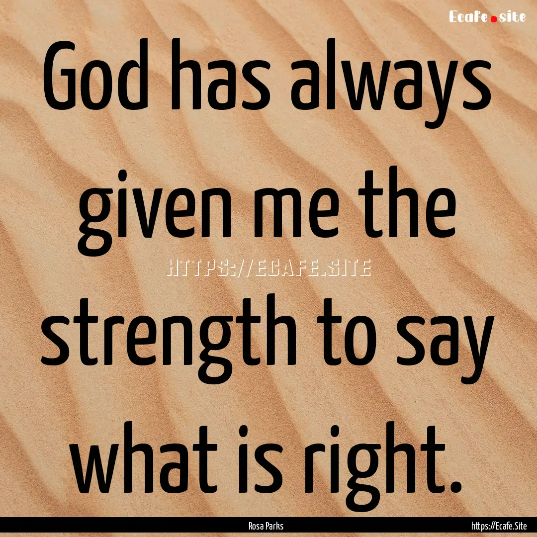 God has always given me the strength to say.... : Quote by Rosa Parks