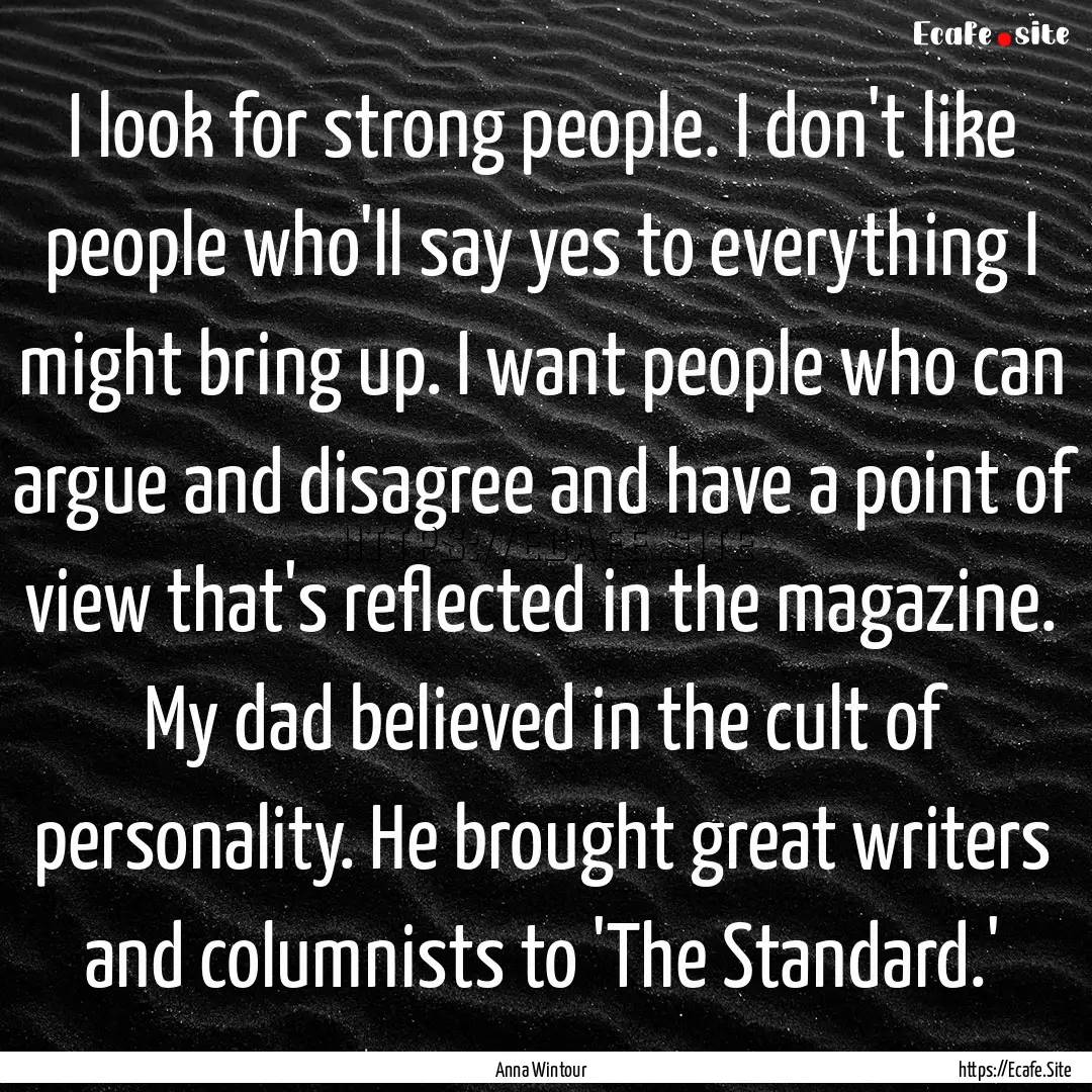 I look for strong people. I don't like people.... : Quote by Anna Wintour