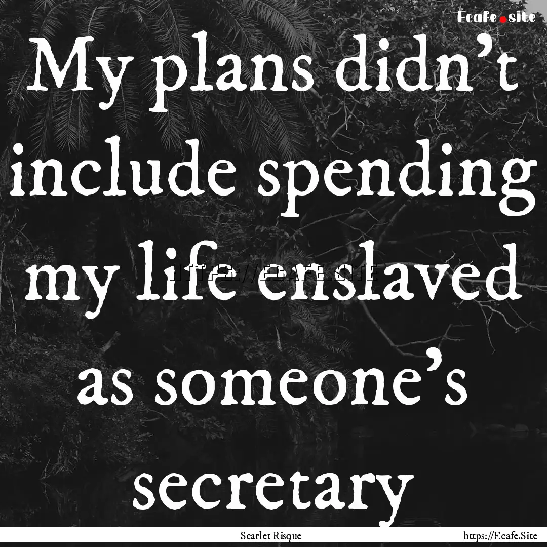 My plans didn't include spending my life.... : Quote by Scarlet Risque