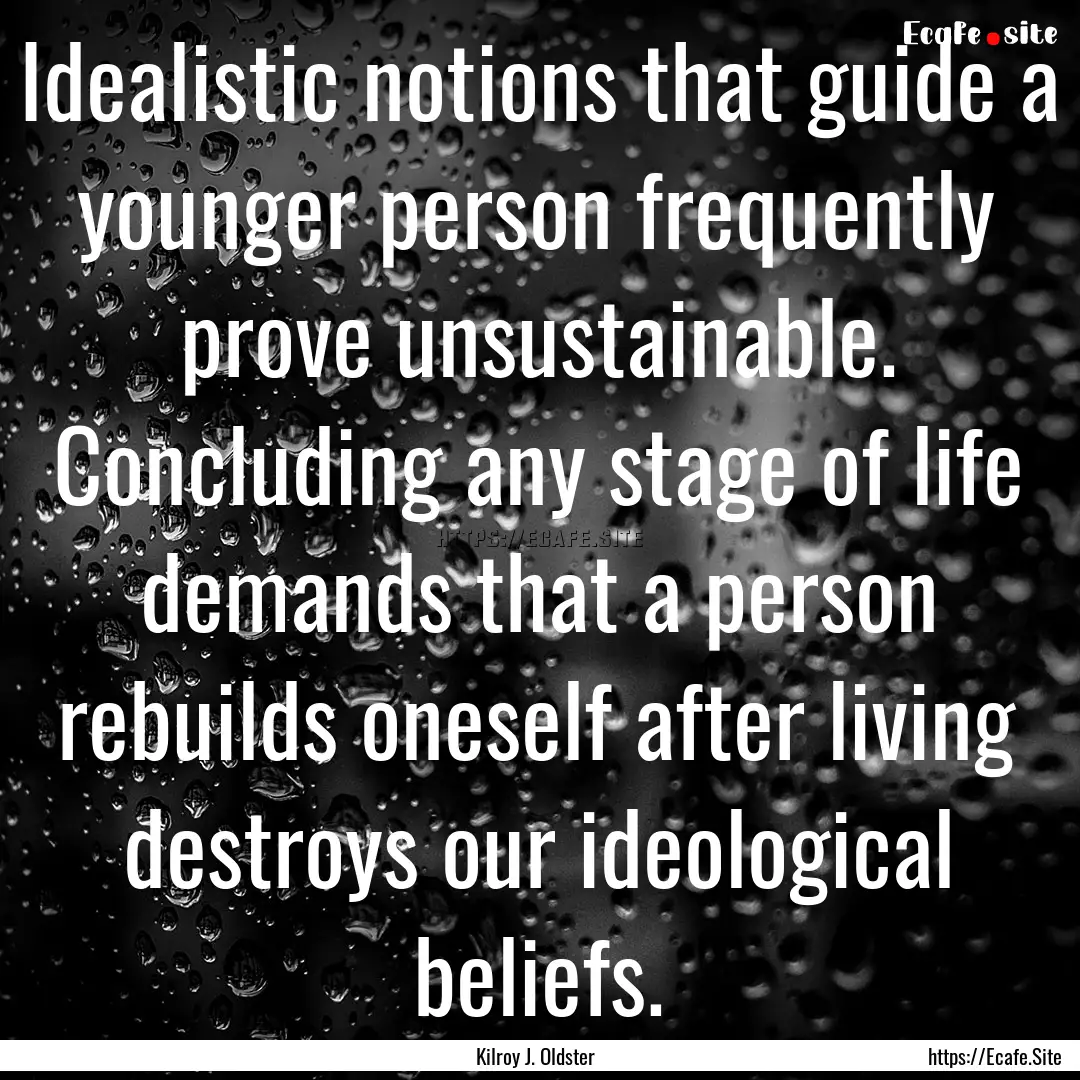 Idealistic notions that guide a younger person.... : Quote by Kilroy J. Oldster