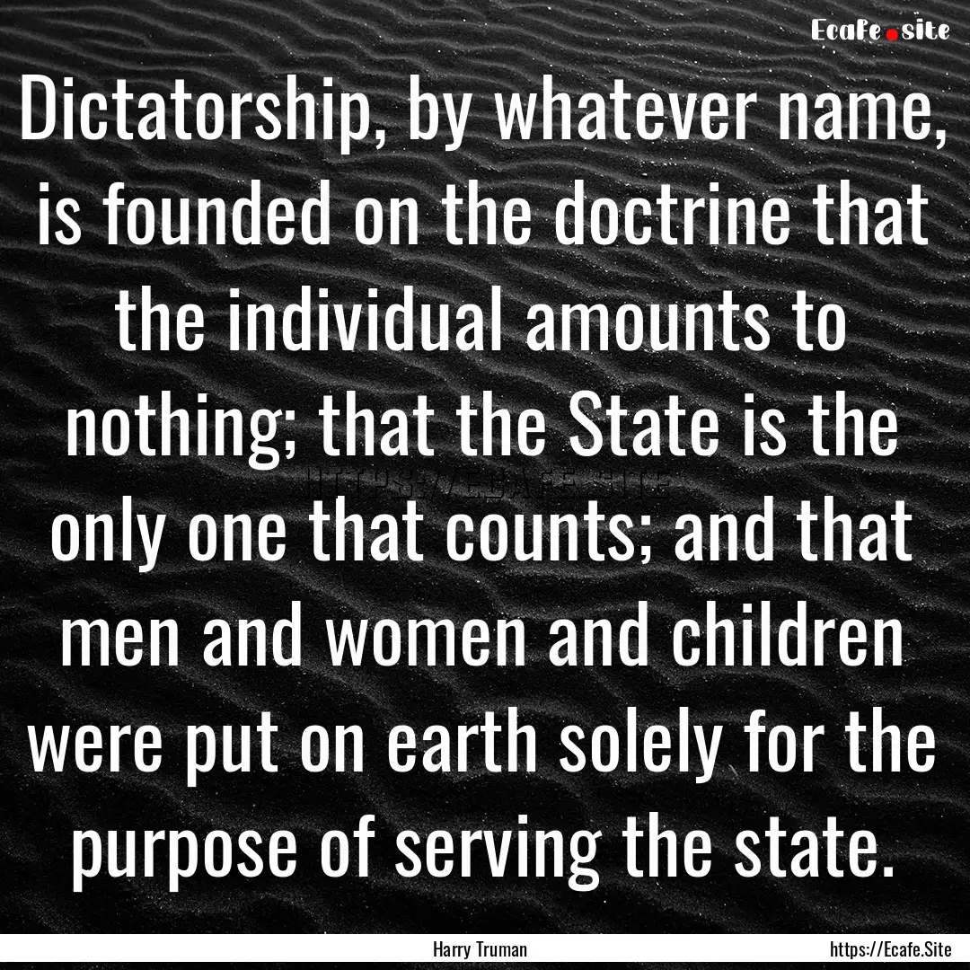 Dictatorship, by whatever name, is founded.... : Quote by Harry Truman