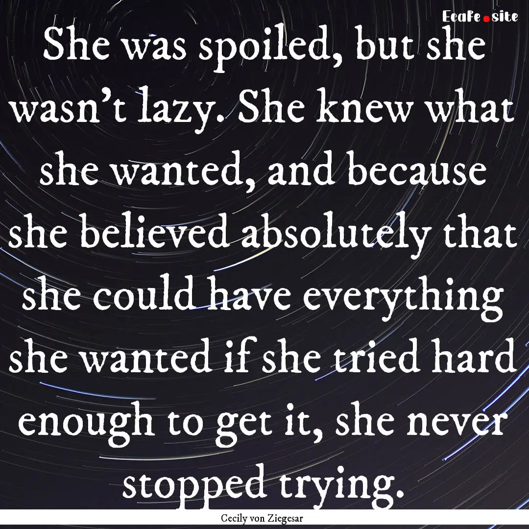 She was spoiled, but she wasn't lazy. She.... : Quote by Cecily von Ziegesar