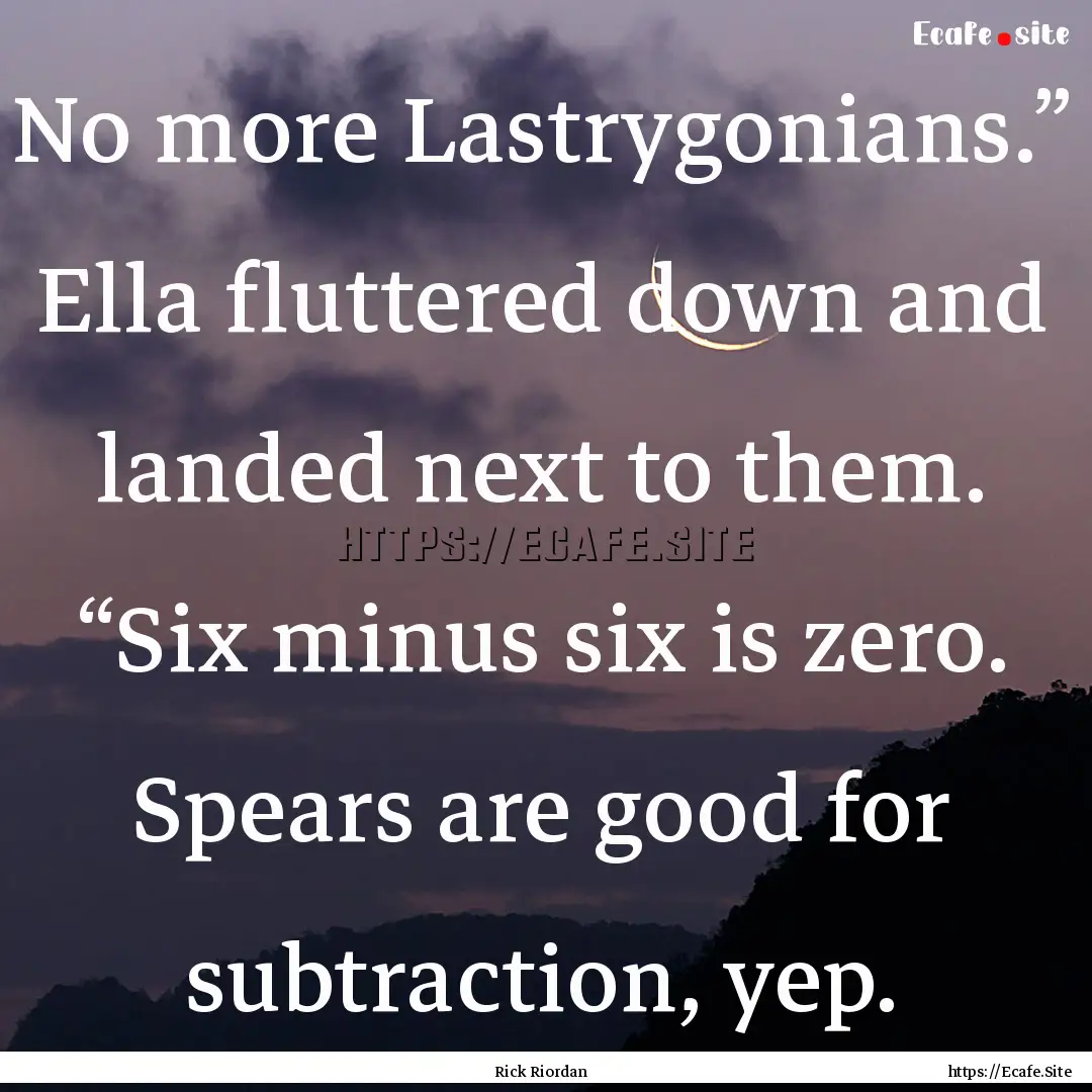 No more Lastrygonians.” Ella fluttered.... : Quote by Rick Riordan