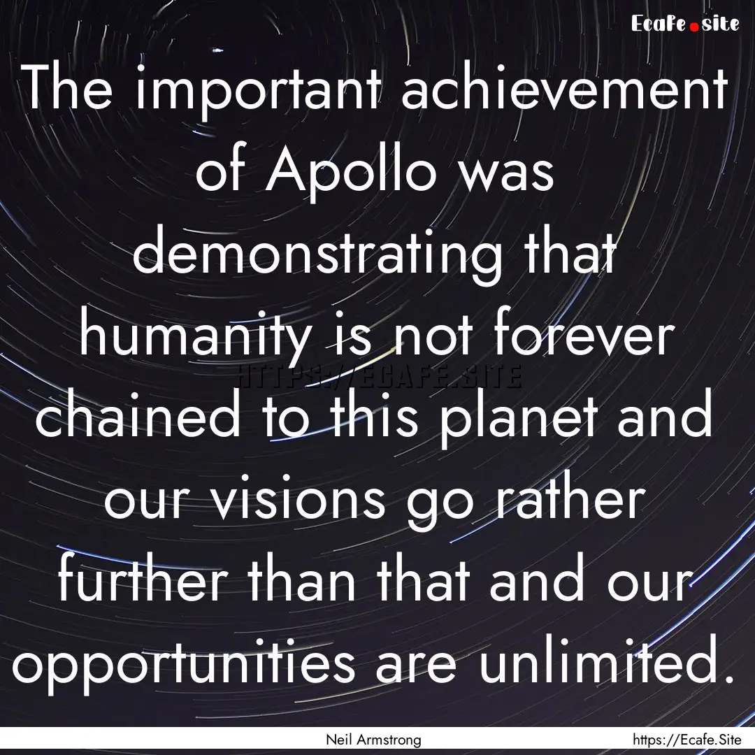 The important achievement of Apollo was demonstrating.... : Quote by Neil Armstrong