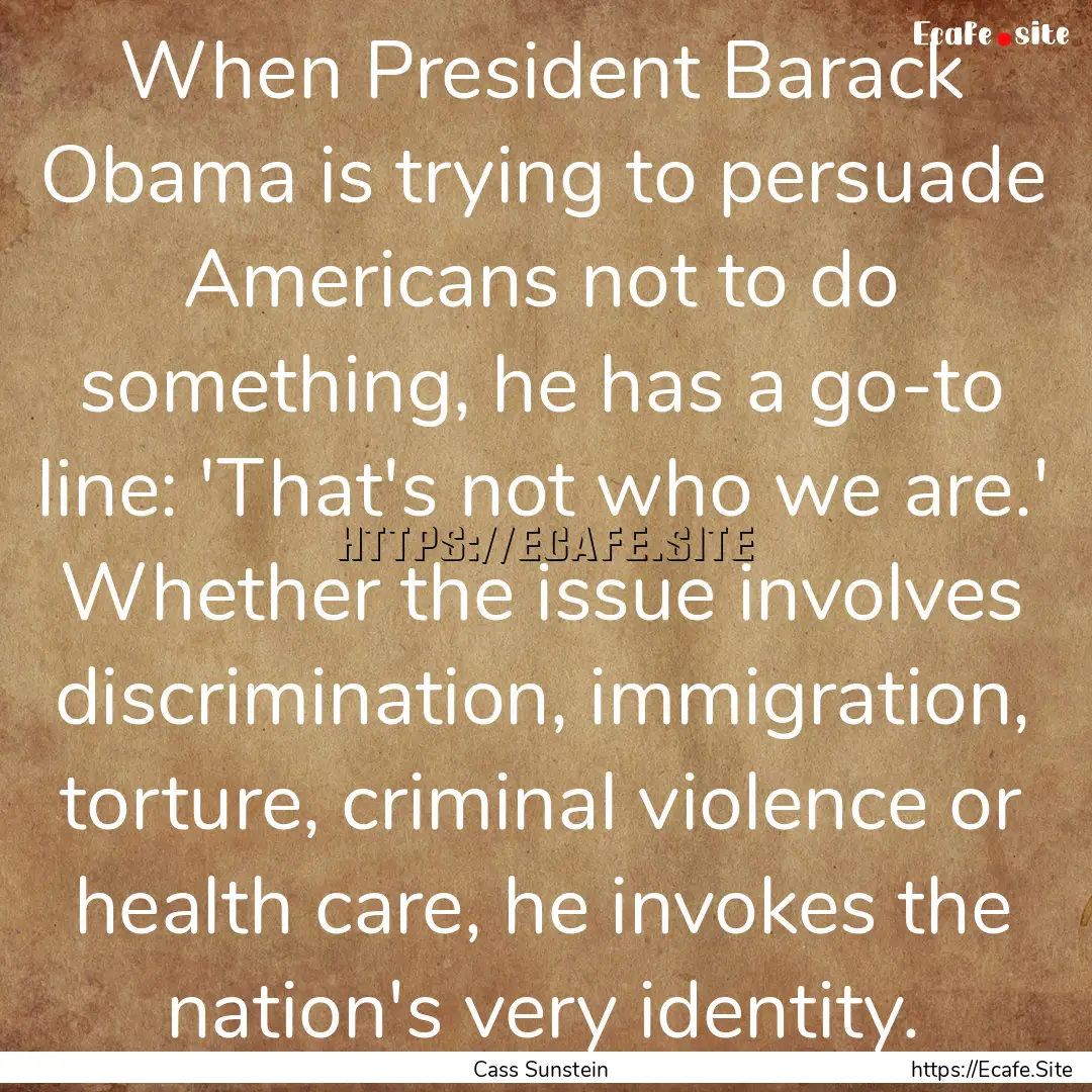 When President Barack Obama is trying to.... : Quote by Cass Sunstein