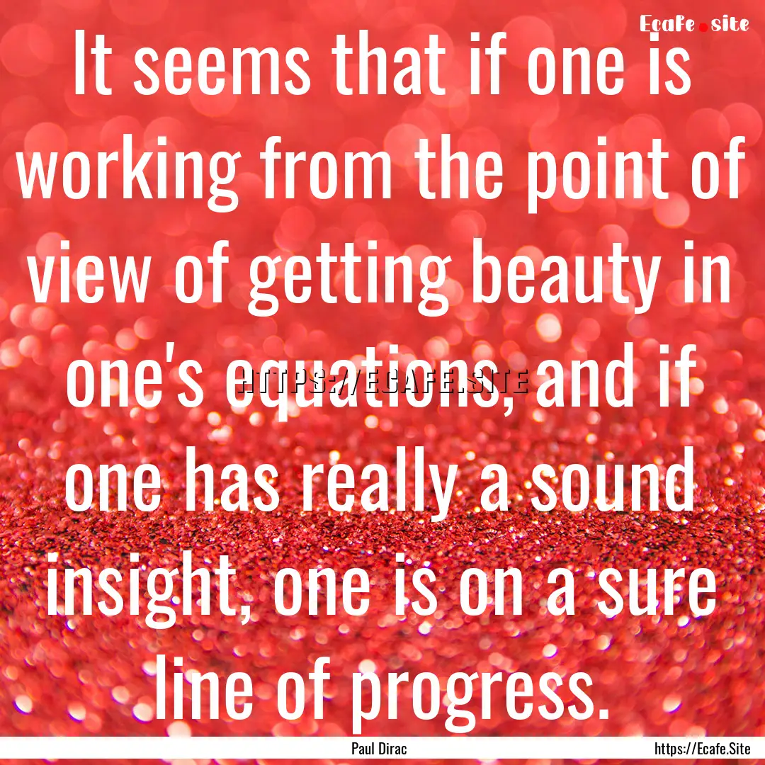 It seems that if one is working from the.... : Quote by Paul Dirac