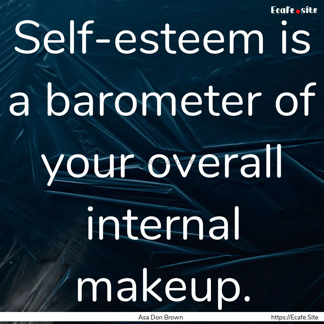 Self-esteem is a barometer of your overall.... : Quote by Asa Don Brown