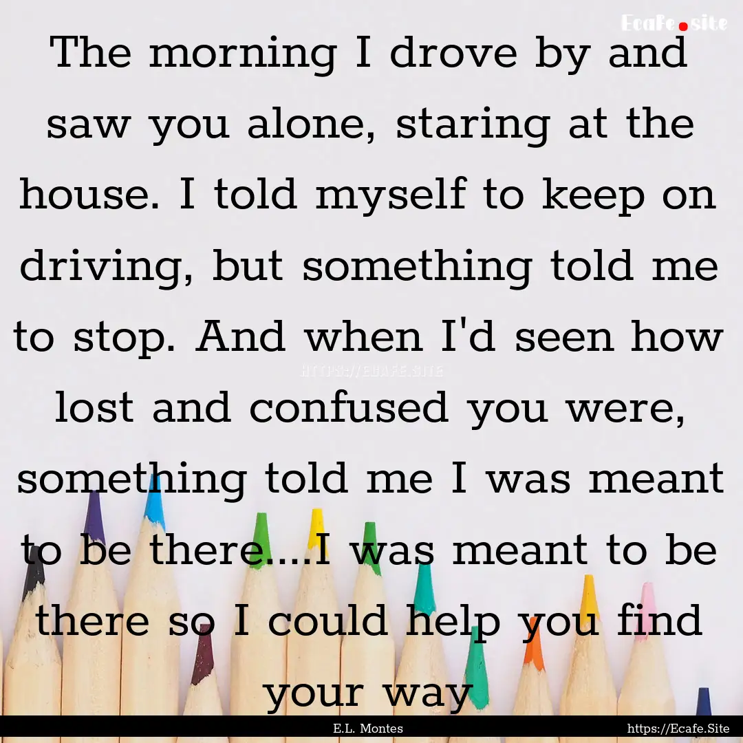 The morning I drove by and saw you alone,.... : Quote by E.L. Montes