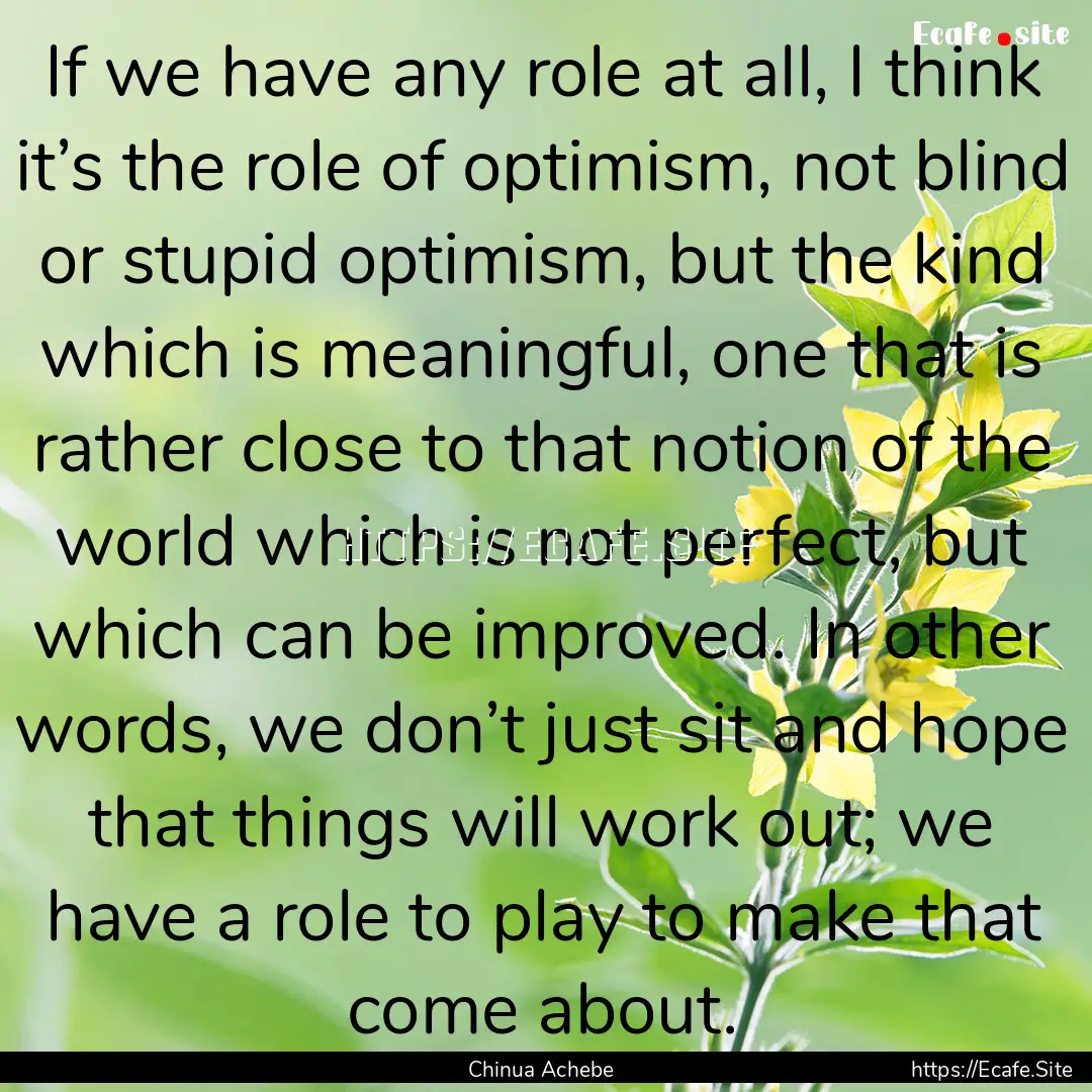 If we have any role at all, I think it’s.... : Quote by Chinua Achebe