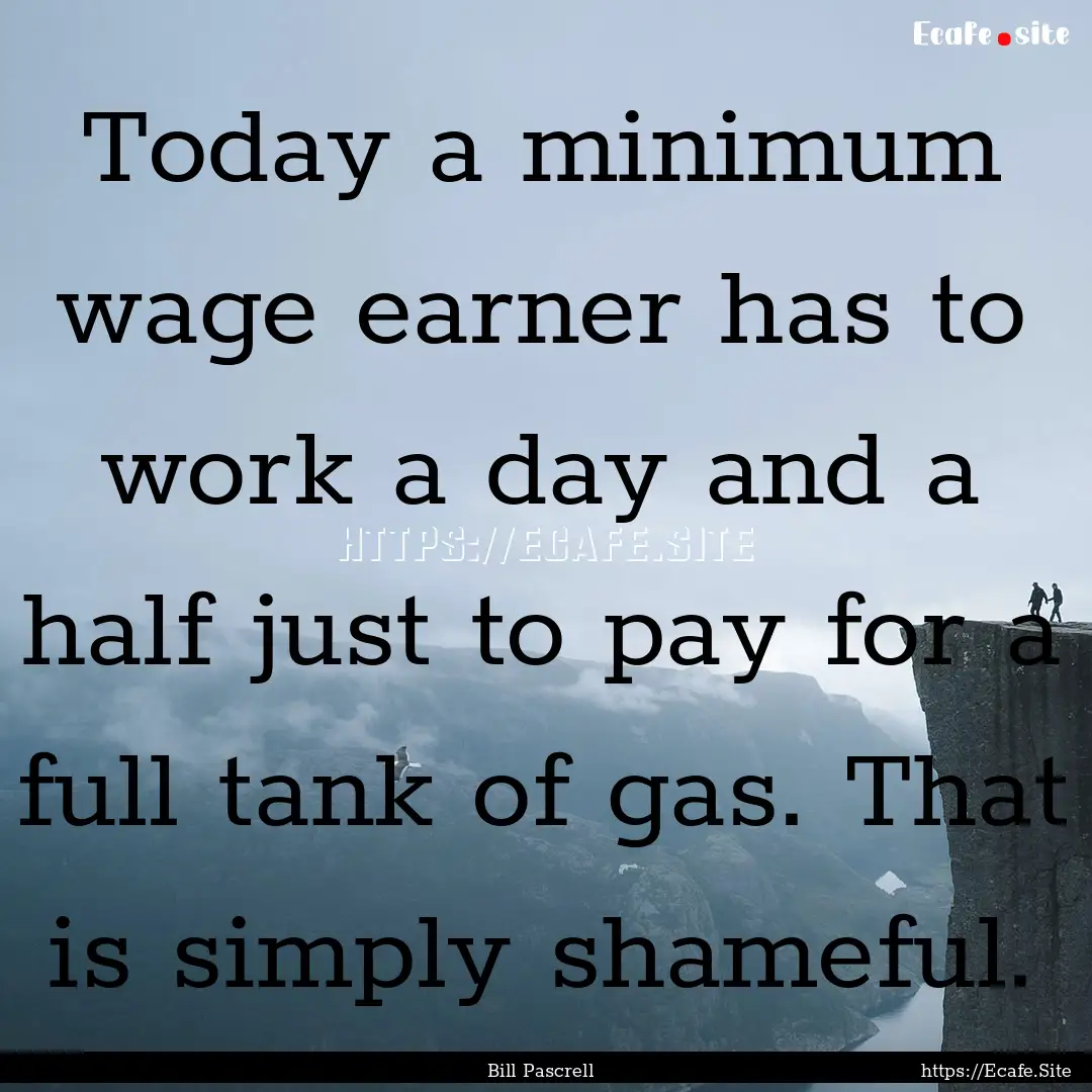 Today a minimum wage earner has to work a.... : Quote by Bill Pascrell