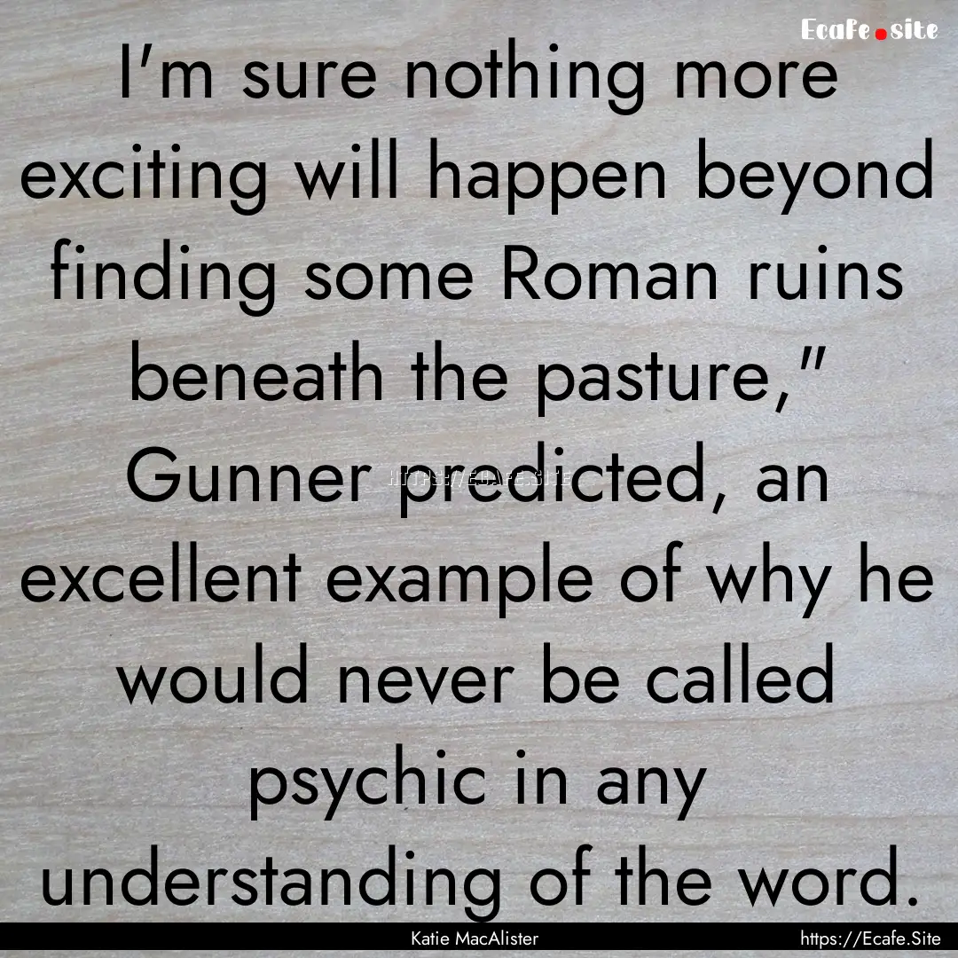 I'm sure nothing more exciting will happen.... : Quote by Katie MacAlister