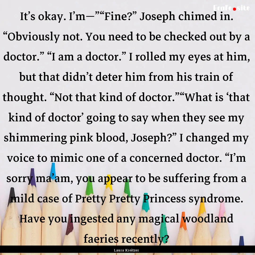 It’s okay. I’m—”“Fine?” Joseph.... : Quote by Laura Kreitzer