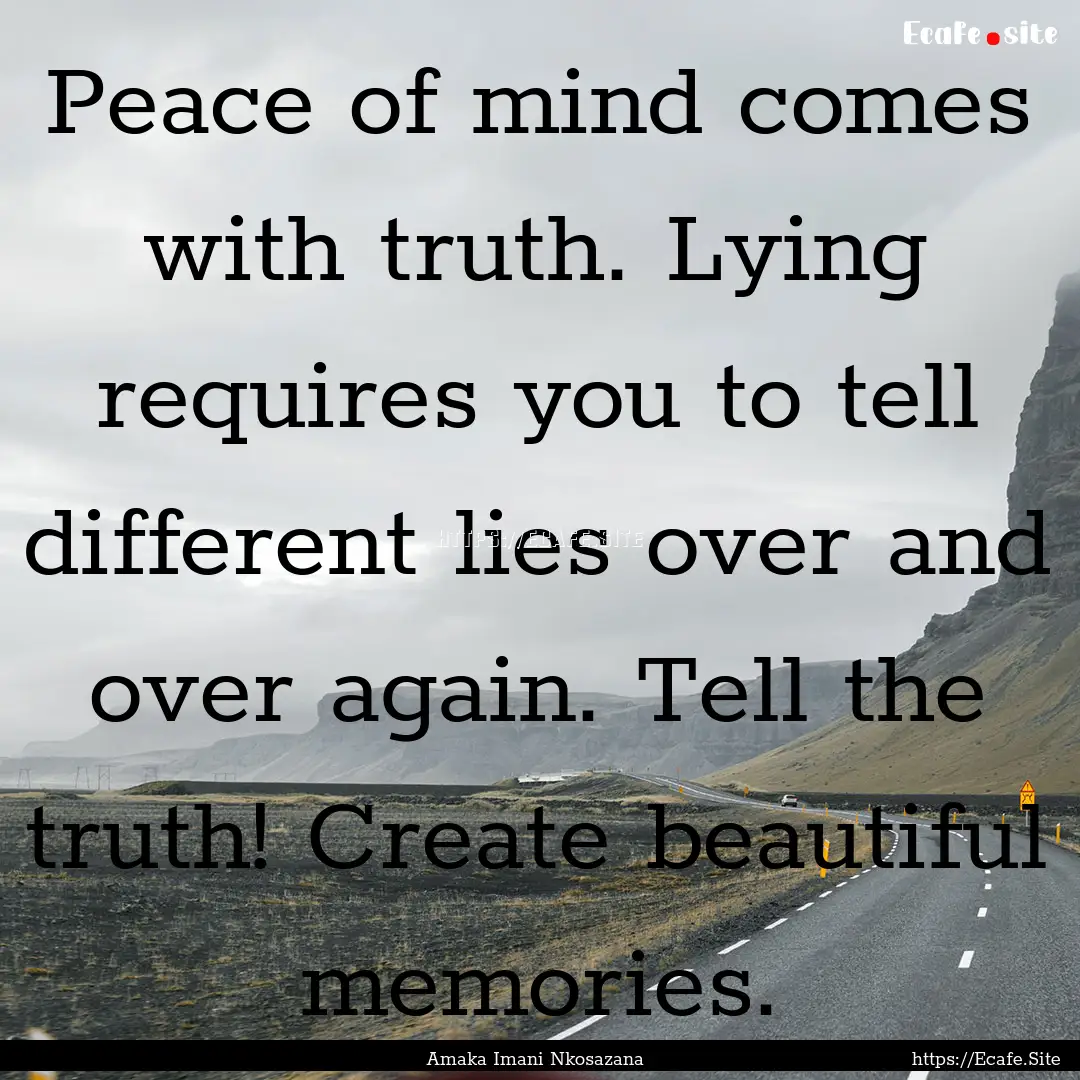 Peace of mind comes with truth. Lying requires.... : Quote by Amaka Imani Nkosazana