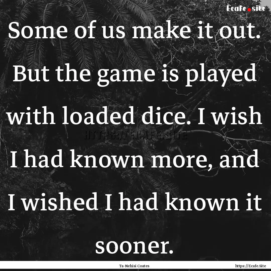 Some of us make it out. But the game is played.... : Quote by Ta-Nehisi Coates