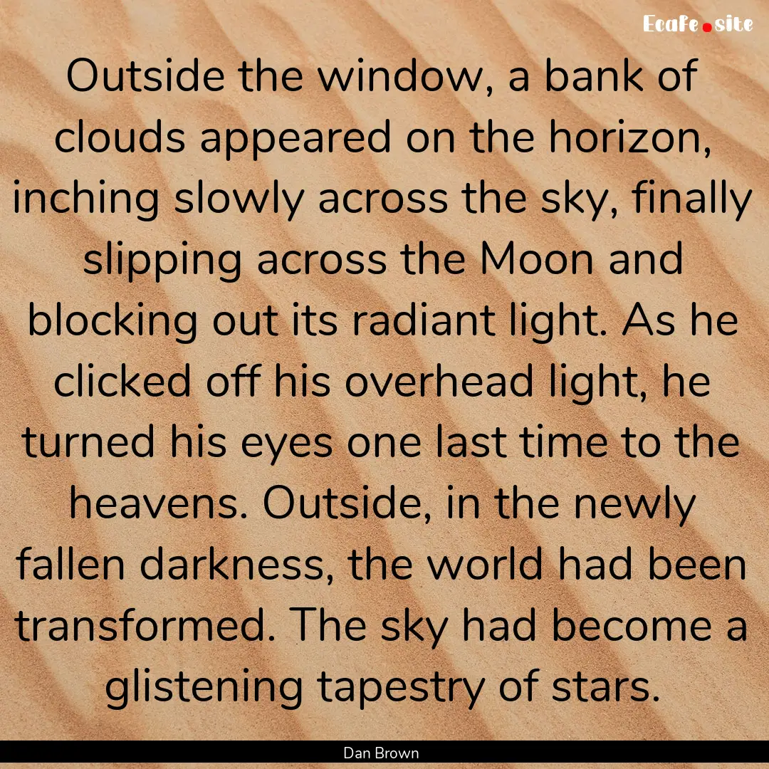 Outside the window, a bank of clouds appeared.... : Quote by Dan Brown