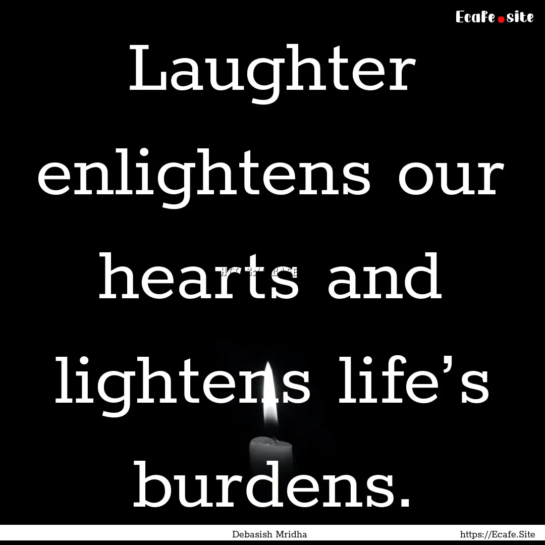 Laughter enlightens our hearts and lightens.... : Quote by Debasish Mridha