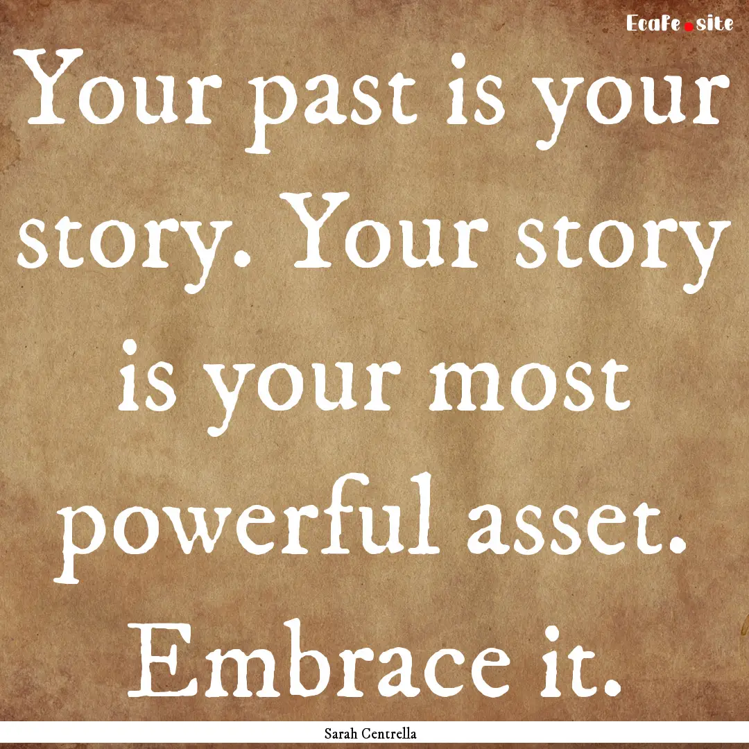 Your past is your story. Your story is your.... : Quote by Sarah Centrella