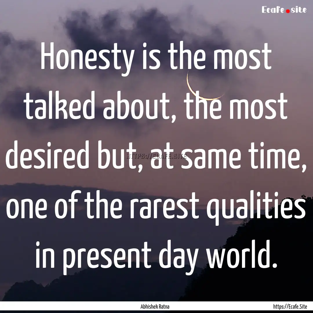 Honesty is the most talked about, the most.... : Quote by Abhishek Ratna