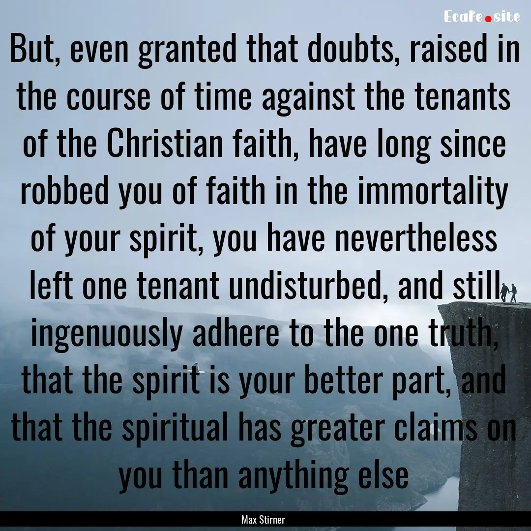 But, even granted that doubts, raised in.... : Quote by Max Stirner