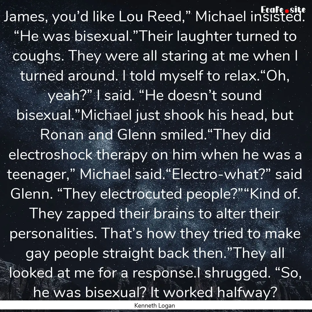 James, you’d like Lou Reed,” Michael.... : Quote by Kenneth Logan