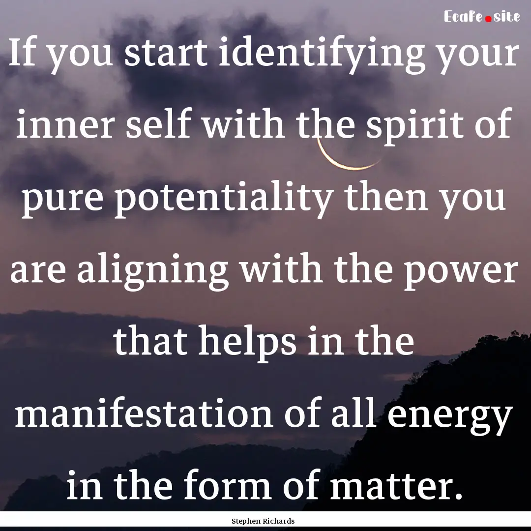 If you start identifying your inner self.... : Quote by Stephen Richards