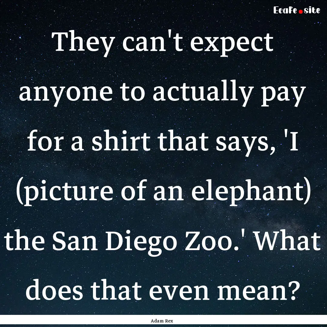 They can't expect anyone to actually pay.... : Quote by Adam Rex