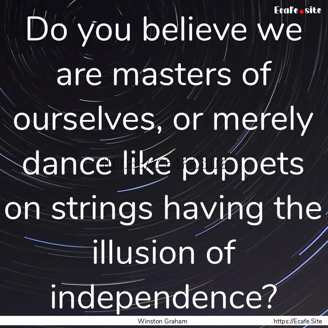 Do you believe we are masters of ourselves,.... : Quote by Winston Graham