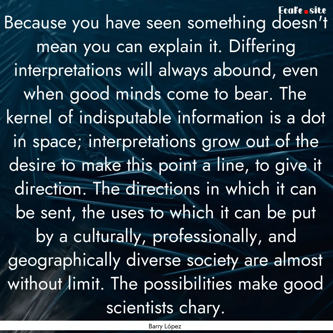 Because you have seen something doesn't mean.... : Quote by Barry López