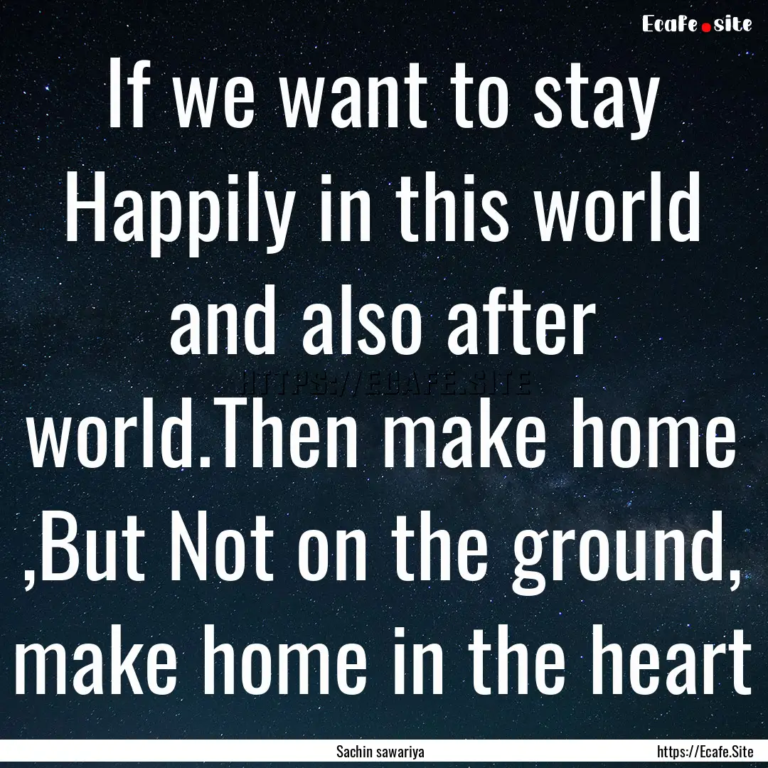 If we want to stay Happily in this world.... : Quote by Sachin sawariya