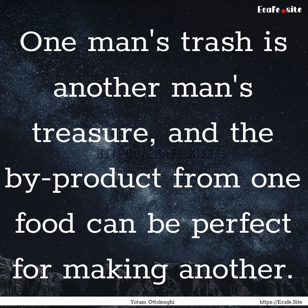 One man's trash is another man's treasure,.... : Quote by Yotam Ottolenghi