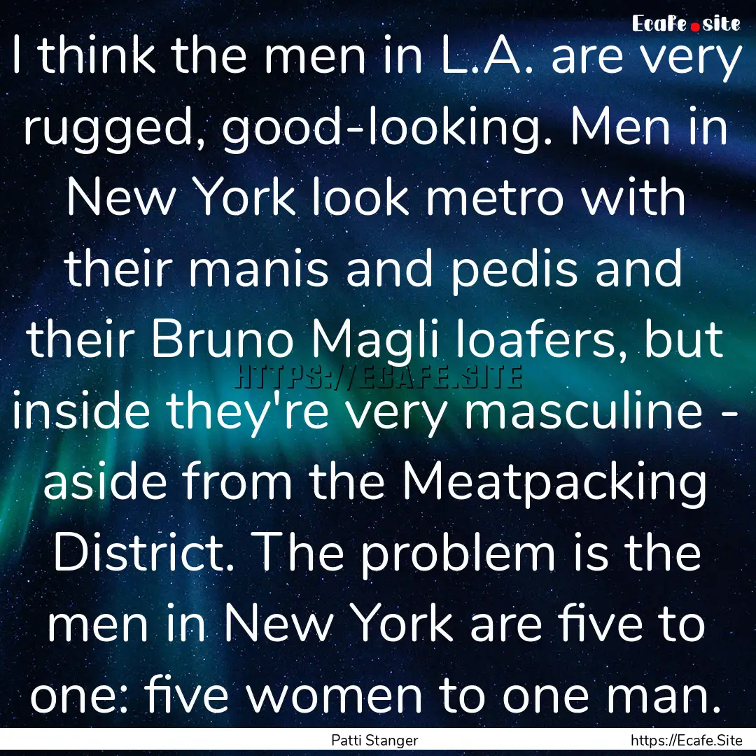 I think the men in L.A. are very rugged,.... : Quote by Patti Stanger